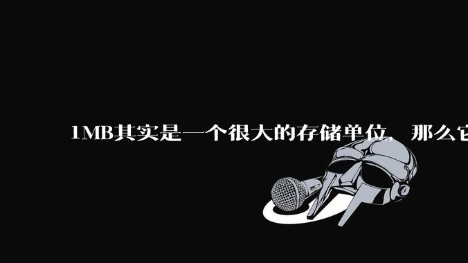 1MB其实是一个很大的存储单位，那么它的存储容量究竟有多大？