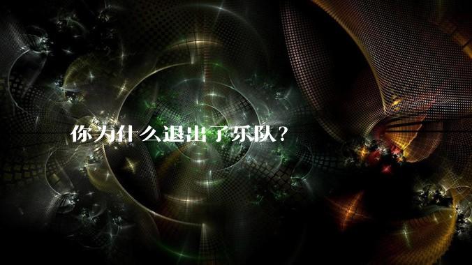 你为什么退出了乐队？