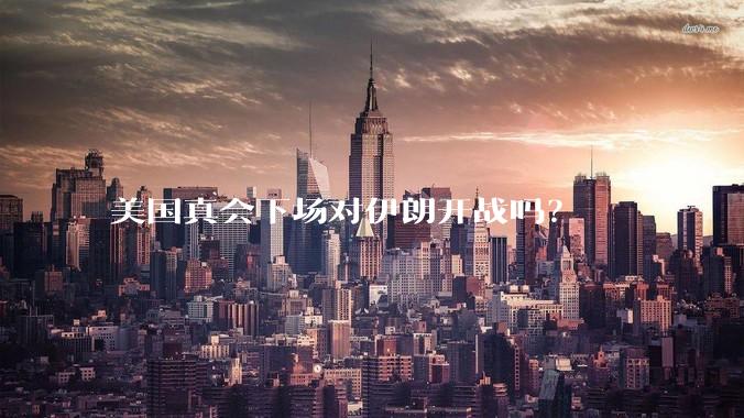 美国真会下场对伊朗开战吗？