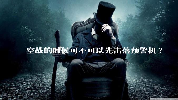 空战的时候可不可以先击落预警机?