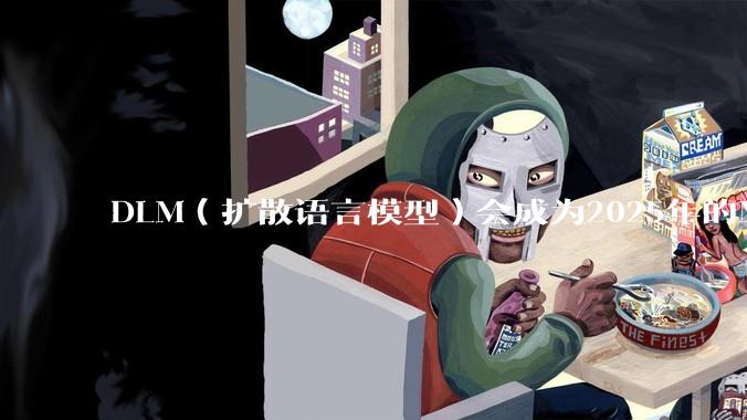 DLM（扩散语言模型）会成为2025年的Mamba吗？